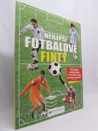 kolektiv, autorů, Nejlepší fotbalové finty - Driblujte, přihrávejte a střílejte jako profesionálové, 2013