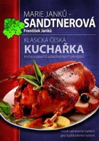 Janků-Sandtnerová, Marie, Klasická česká kuchařka - kniha rozpočtů a kuchařských předpisů, 2007