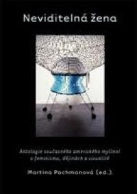 Pachmanová, Martina (ed.), Neviditelná žena - Antologie současného amerického myšlení o feminismu, dějinách a vizualitě, 2002